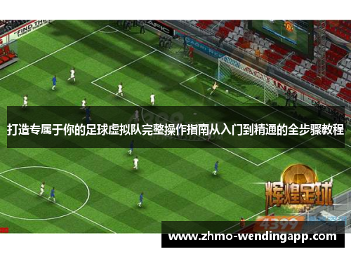 打造专属于你的足球虚拟队完整操作指南从入门到精通的全步骤教程