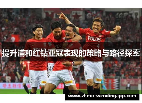 提升浦和红钻亚冠表现的策略与路径探索