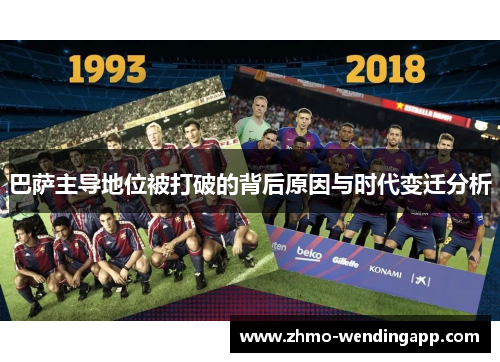 巴萨主导地位被打破的背后原因与时代变迁分析 巴萨主导地位被打破的背后原因与时代变迁分析
