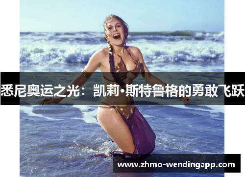 悉尼奥运之光:凯莉·斯特鲁格的勇敢飞跃 悉尼奥运之光:凯莉·斯特鲁格的勇敢飞跃