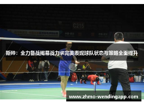 斯帅：全力备战揭幕战力求完美表现球队状态与策略全面提升