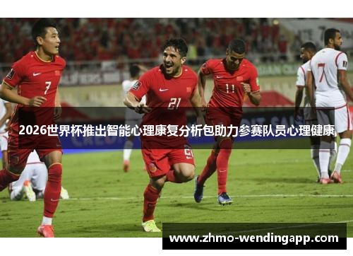 2026世界杯推出智能心理康复分析包助力参赛队员心理健康