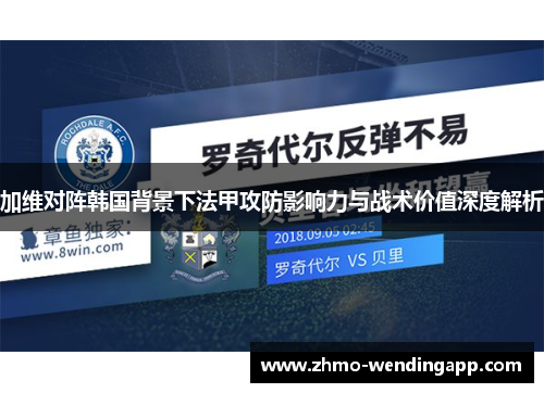 加维对阵韩国背景下法甲攻防影响力与战术价值深度解析