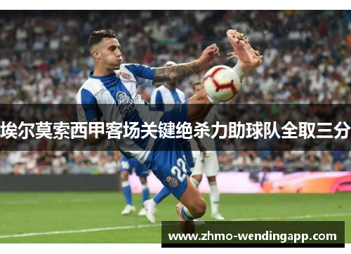 埃尔莫索西甲客场关键绝杀力助球队全取三分 埃尔莫索西甲客场关键绝杀力助球队全取三分