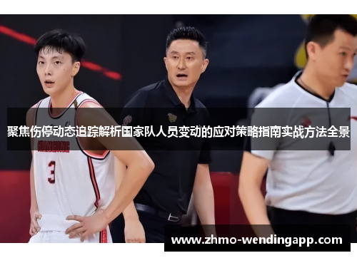 聚焦伤停动态追踪解析国家队人员变动的应对策略指南实战方法全景 聚焦伤停动态追踪解析国家队人员变动的应对策略指南实战方法全景