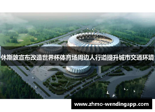 休斯敦宣布改造世界杯体育场周边人行道提升城市交通环境 休斯敦宣布改造世界杯体育场周边人行道提升城市交通环境